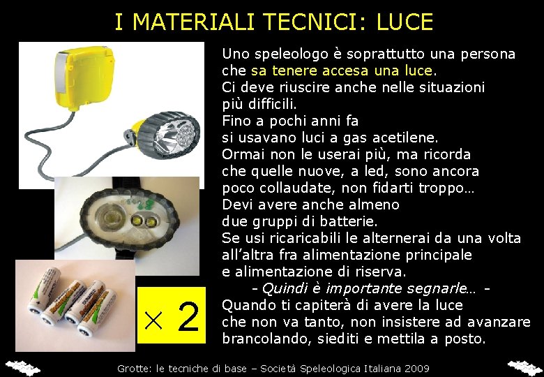 I MATERIALI TECNICI: LUCE 2 Uno speleologo è soprattutto una persona che sa tenere