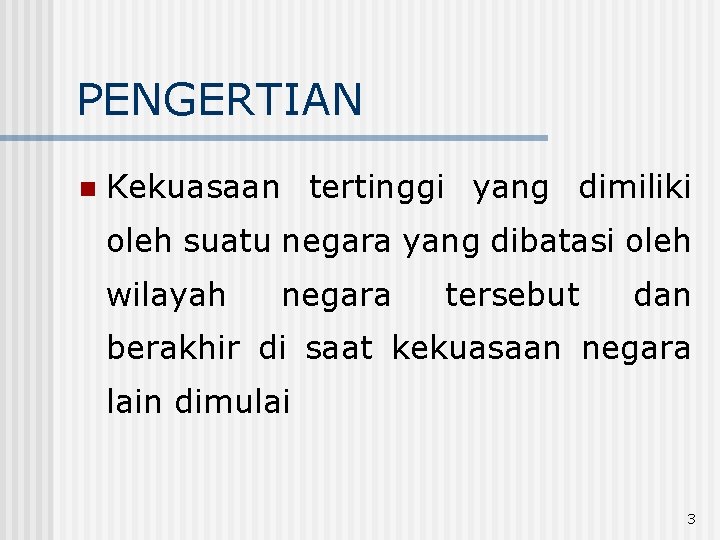 PENGERTIAN n Kekuasaan tertinggi yang dimiliki oleh suatu negara yang dibatasi oleh wilayah negara