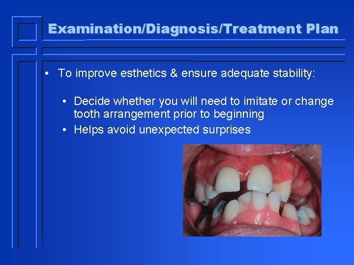 Examination/Diagnosis/Treatment Plan • To improve esthetics & ensure adequate stability: • Decide whether you