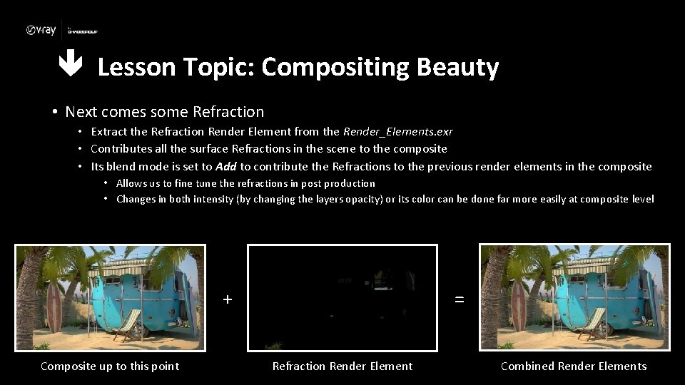  Lesson Topic: Compositing Beauty • Next comes some Refraction • Extract the Refraction