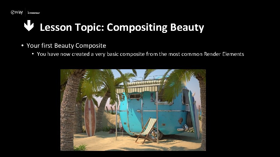  Lesson Topic: Compositing Beauty • Your first Beauty Composite • You have now