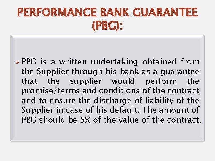 PERFORMANCE BANK GUARANTEE (PBG): Ø PBG is a written undertaking obtained from the Supplier