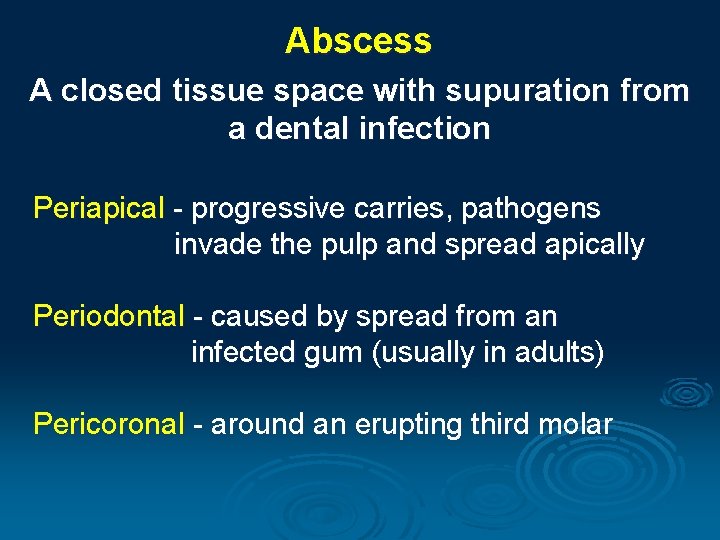 Abscess A closed tissue space with supuration from a dental infection Periapical - progressive