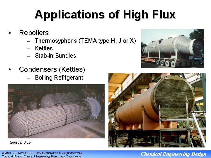 Applications of High Flux • Reboilers – – – • Thermosyphons (TEMA type H,