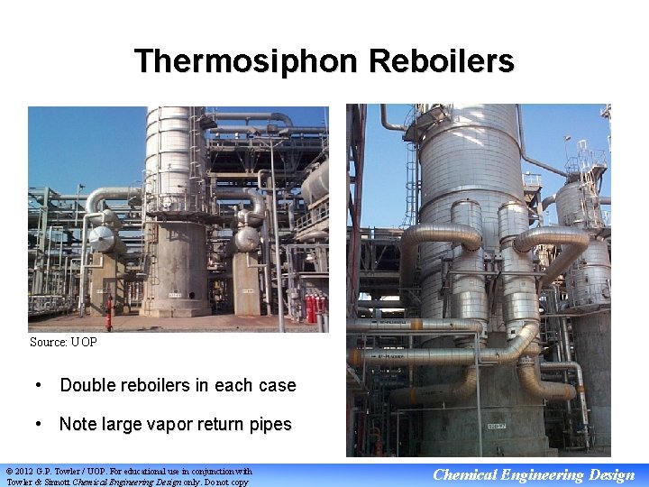 Thermosiphon Reboilers Source: UOP • Double reboilers in each case • Note large vapor