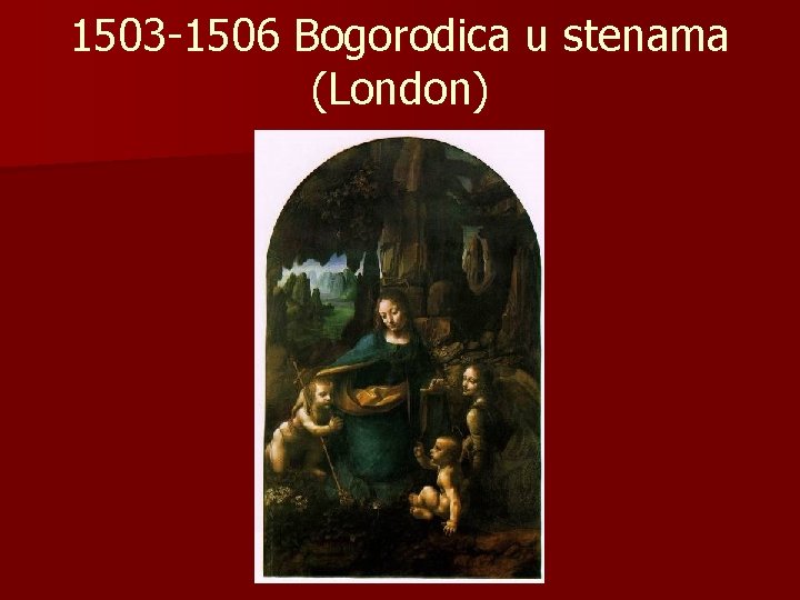 1503 -1506 Bogorodica u stenama (London) 