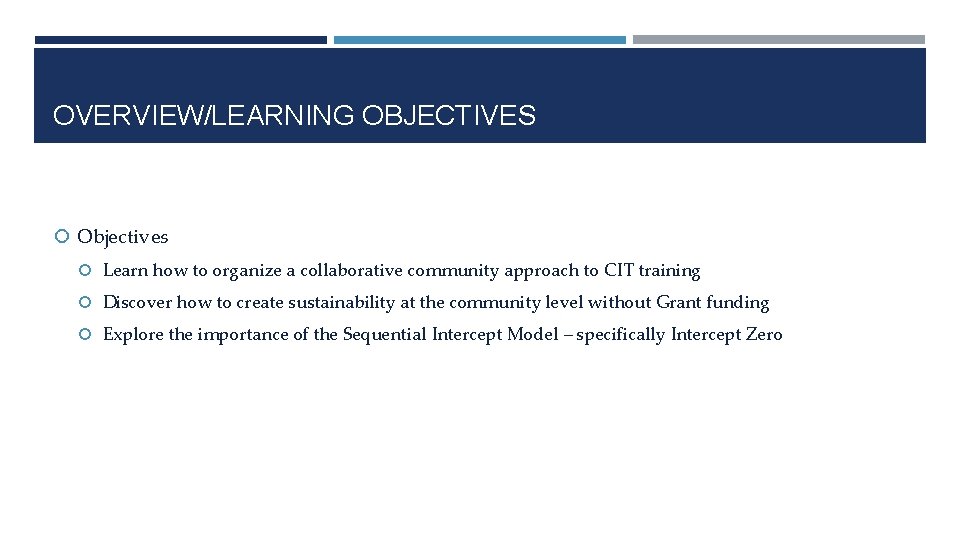 OVERVIEW/LEARNING OBJECTIVES Objectives Learn how to organize a collaborative community approach to CIT training