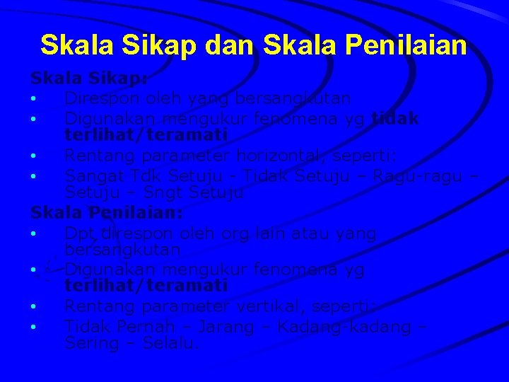 Skala Sikap dan Skala Penilaian Skala Sikap: • Direspon oleh yang bersangkutan • Digunakan