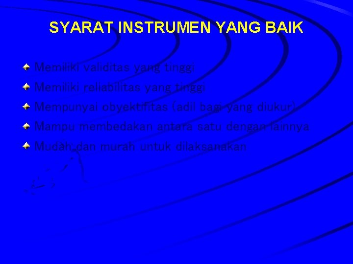 SYARAT INSTRUMEN YANG BAIK Memiliki validitas yang tinggi Memiliki reliabilitas yang tinggi Mempunyai obyektifitas