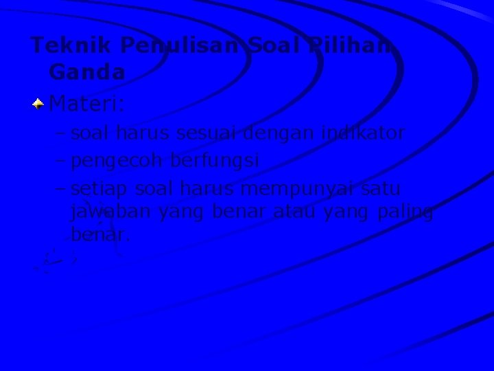 Teknik Penulisan Soal Pilihan Ganda Materi: – soal harus sesuai dengan indikator – pengecoh