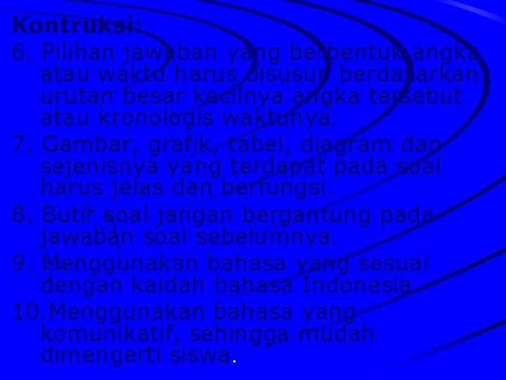 Kontruksi: 6. Pilihan jawaban yang berbentuk angka atau waktu harus disusun berdasarkan urutan besar Kontruksi: 6. Pilihan jawaban yang berbentuk angka atau waktu harus disusun berdasarkan urutan besar