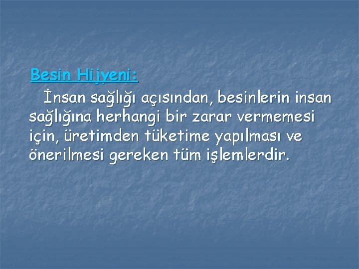 Besin Hijyeni: İnsan sağlığı açısından, besinlerin insan sağlığına herhangi bir zarar vermemesi için, üretimden