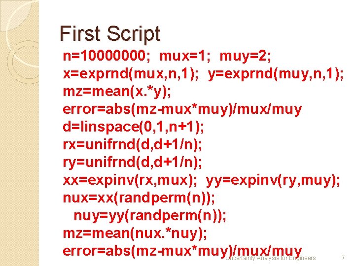 First Script n=10000000; mux=1; muy=2; x=exprnd(mux, n, 1); y=exprnd(muy, n, 1); mz=mean(x. *y); error=abs(mz-mux*muy)/mux/muy