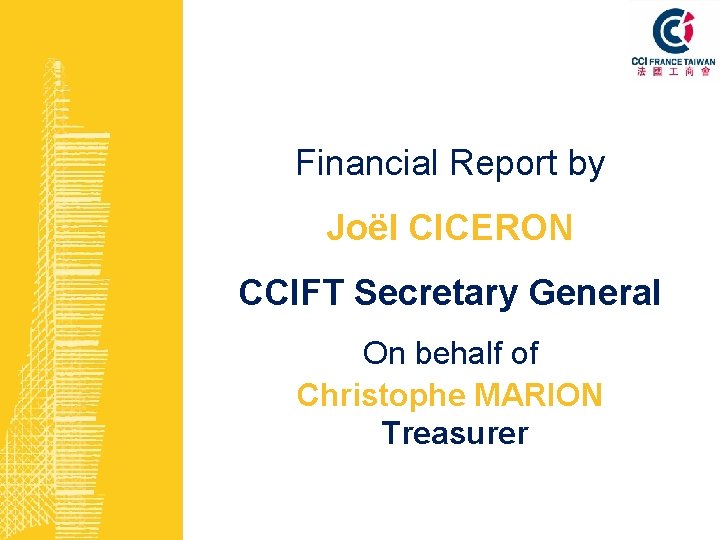 Financial Report by Joël CICERON CCIFT Secretary General On behalf of Christophe MARION Treasurer