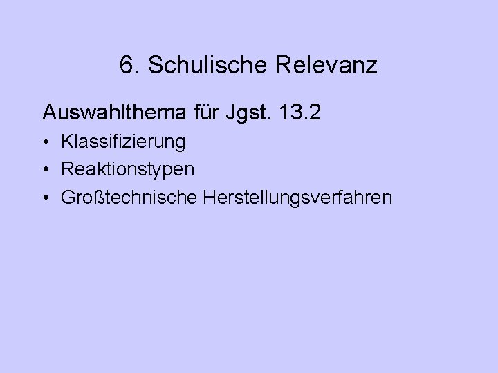 6. Schulische Relevanz Auswahlthema für Jgst. 13. 2 • Klassifizierung • Reaktionstypen • Großtechnische