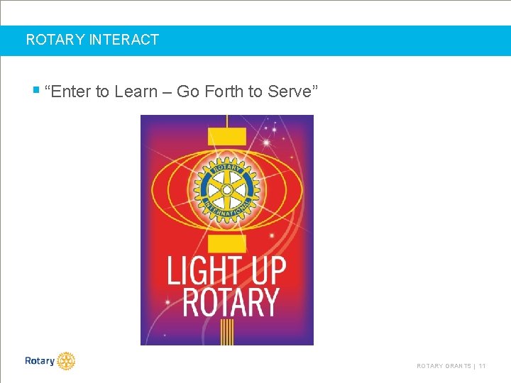 ROTARY INTERACT § “Enter to Learn – Go Forth to Serve” ROTARY GRANTS |