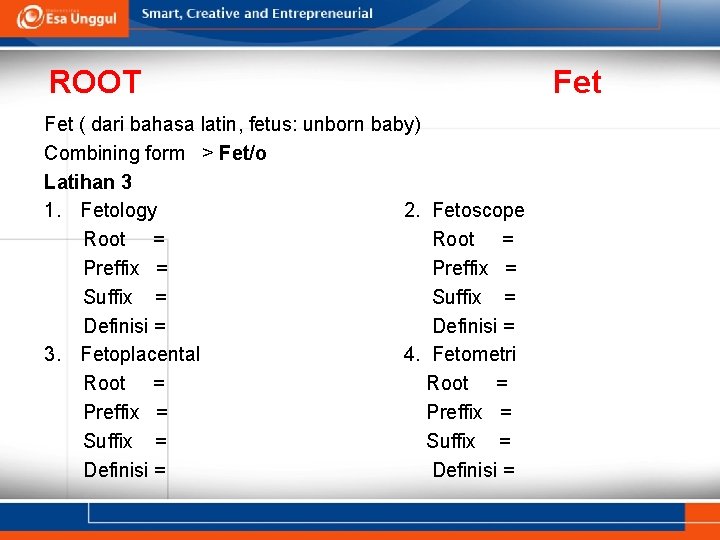 ROOT Fet ( dari bahasa latin, fetus: unborn baby) Combining form > Fet/o Latihan