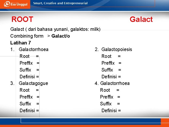 ROOT Galact ( dari bahasa yunani, galaktos: milk) Combining form > Galact/o Latihan 7