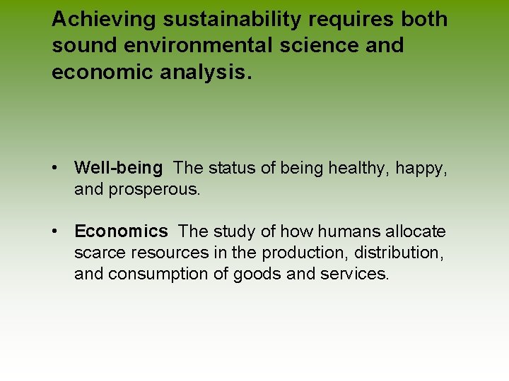 Achieving sustainability requires both sound environmental science and economic analysis. • Well-being The status