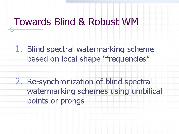 Towards Blind & Robust WM 1. Blind spectral watermarking scheme based on local shape