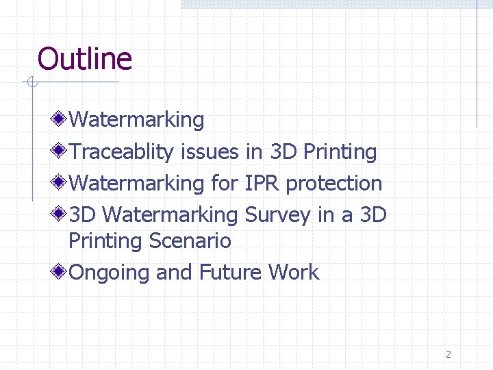 Outline Watermarking Traceablity issues in 3 D Printing Watermarking for IPR protection 3 D