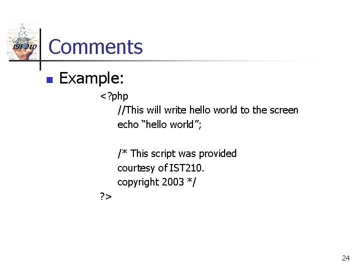 IST 210 Comments n Example: <? php //This will write hello world to the