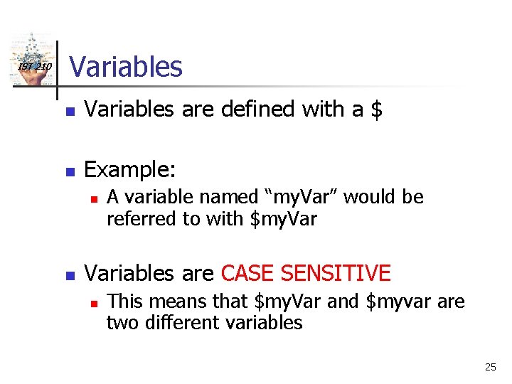 IST 210 Variables n Variables are defined with a $ n Example: n n