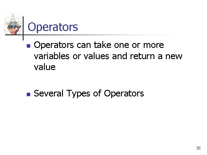 IST 210 Operators n n Operators can take one or more variables or values