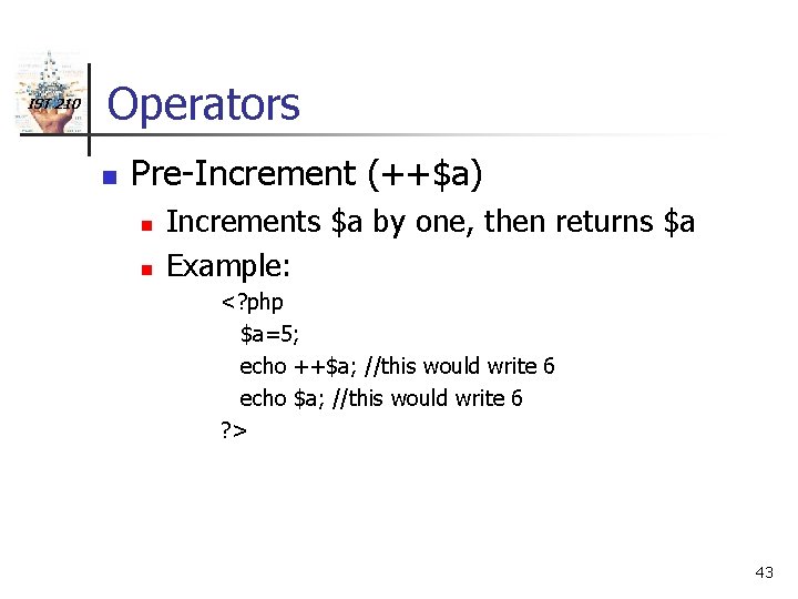 IST 210 Operators n Pre-Increment (++$a) n n Increments $a by one, then returns