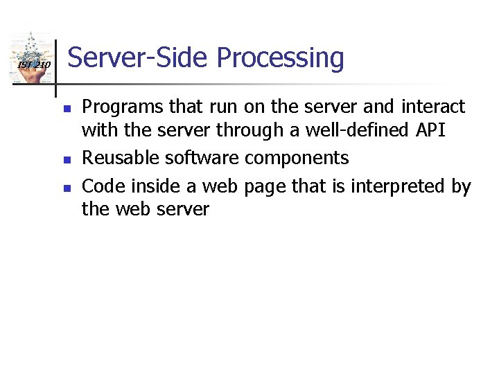 IST 210 Server-Side Processing n n n Programs that run on the server and
