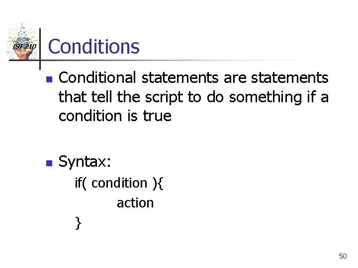 IST 210 Conditions n n Conditional statements are statements that tell the script to