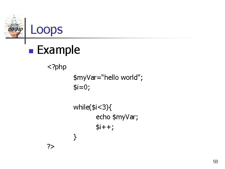 IST 210 Loops n Example <? php $my. Var=“hello world”; $i=0; while($i<3){ echo $my.