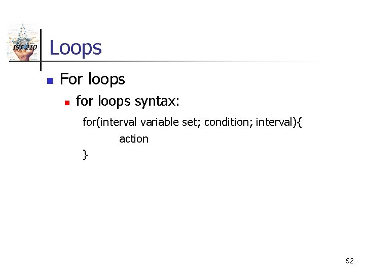 IST 210 Loops n For loops n for loops syntax: for(interval variable set; condition;