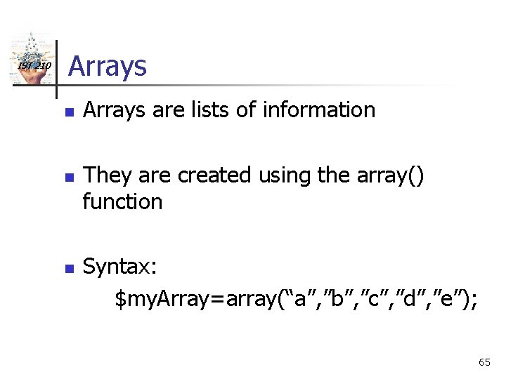 IST 210 Arrays n n n Arrays are lists of information They are created