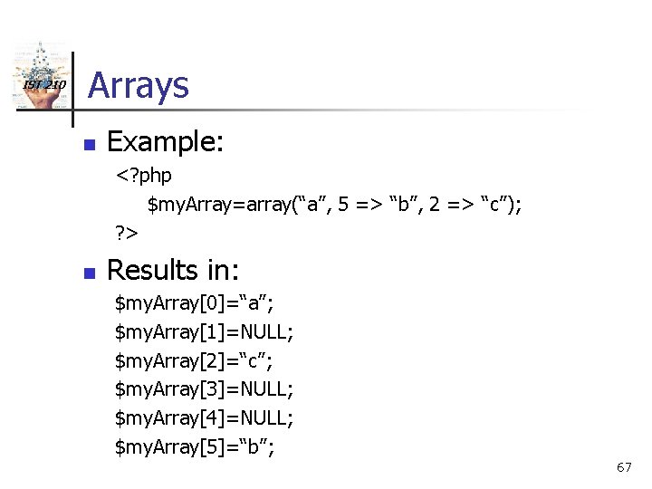 IST 210 Arrays n Example: <? php $my. Array=array(“a”, 5 => “b”, 2 =>