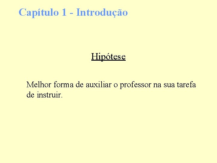 Capítulo 1 - Introdução Hipótese Melhor forma de auxiliar o professor na sua tarefa