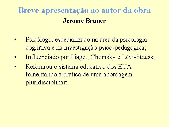 Breve apresentação ao autor da obra Jerome Bruner • • • Psicólogo, especializado na