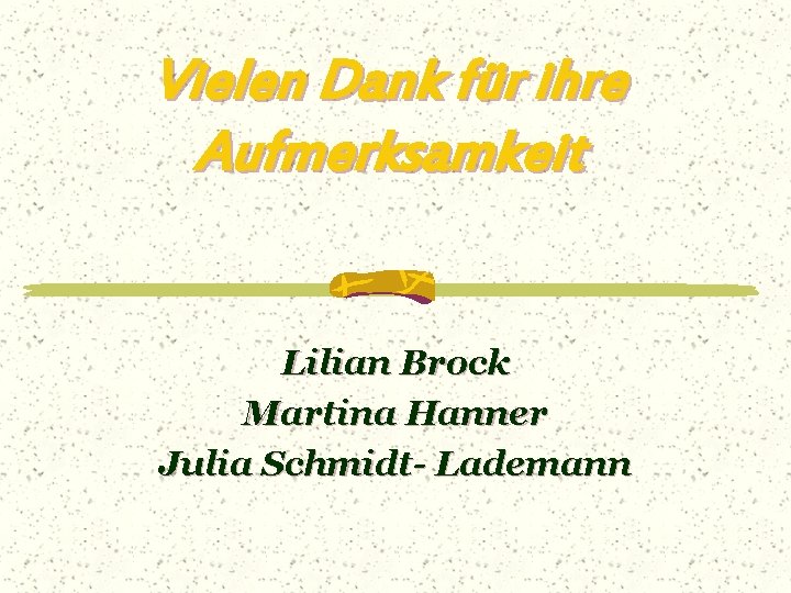 Vielen Dank für ihre Aufmerksamkeit Lilian Brock Martina Hanner Julia Schmidt- Lademann 