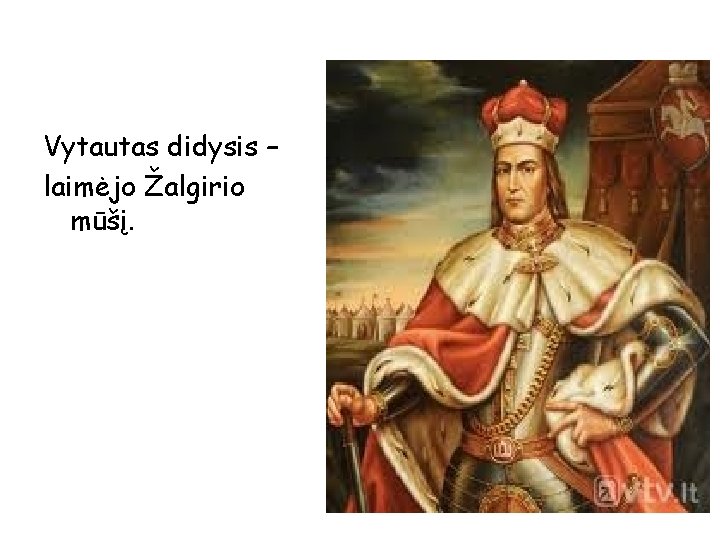 Vytautas didysis – laimėjo Žalgirio mūšį. 