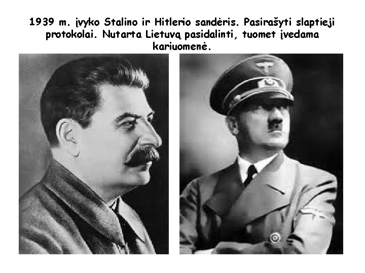 1939 m. įvyko Stalino ir Hitlerio sandėris. Pasirašyti slaptieji protokolai. Nutarta Lietuvą pasidalinti, tuomet
