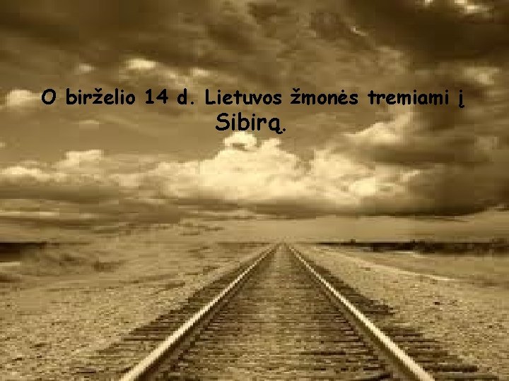 O birželio 14 d. Lietuvos žmonės tremiami į Sibirą. 