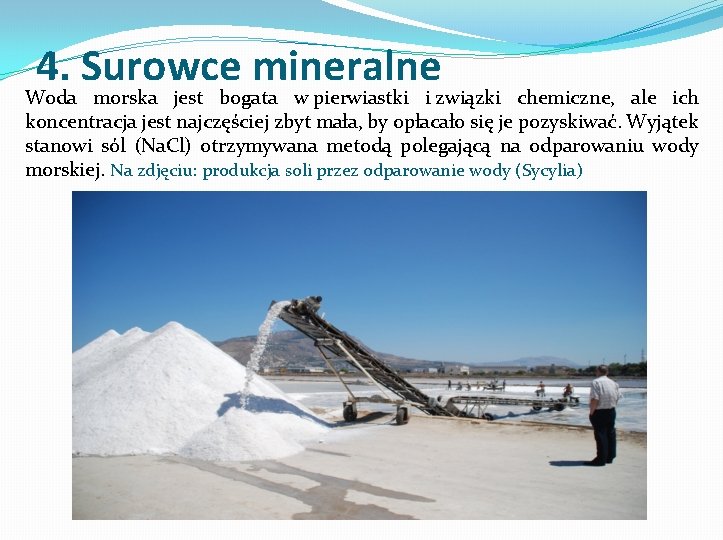 4. Surowce mineralne Woda morska jest bogata w pierwiastki i związki chemiczne, ale ich