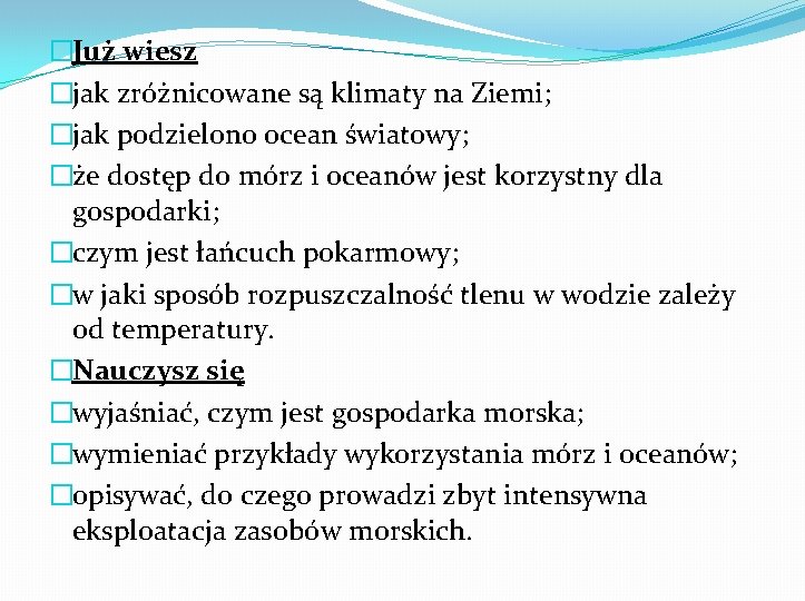 �Już wiesz �jak zróżnicowane są klimaty na Ziemi; �jak podzielono ocean światowy; �że dostęp