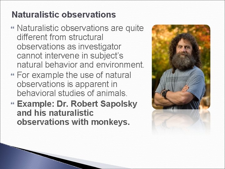 Naturalistic observations are quite different from structural observations as investigator cannot intervene in subject’s