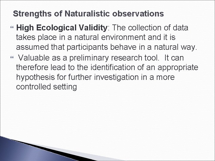 Strengths of Naturalistic observations High Ecological Validity: The collection of data takes place in