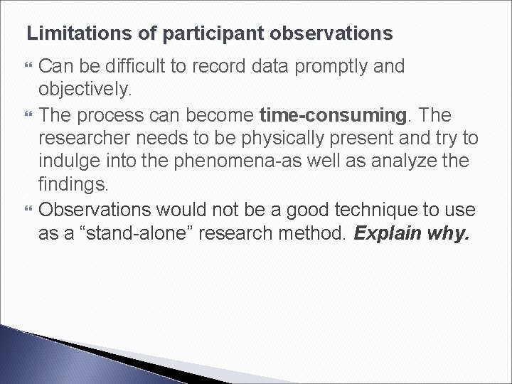 Limitations of participant observations Can be difficult to record data promptly and objectively. The
