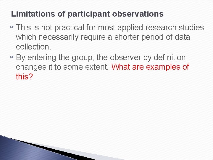 Limitations of participant observations This is not practical for most applied research studies, which