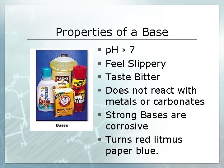 Properties of a Base p. H › 7 Feel Slippery Taste Bitter Does not