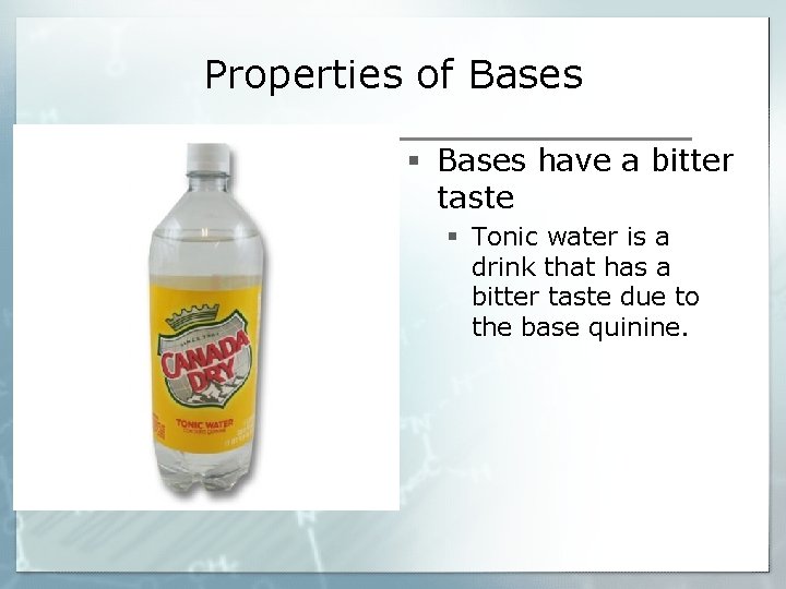 Properties of Bases § Bases have a bitter taste § Tonic water is a