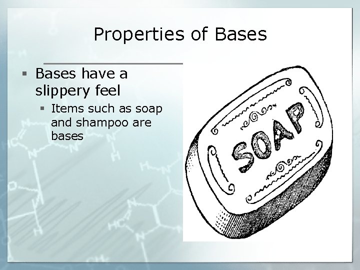 Properties of Bases § Bases have a slippery feel § Items such as soap